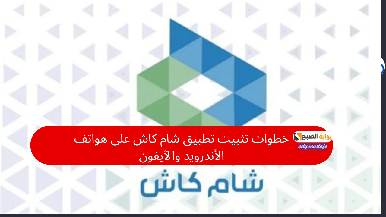 خطوات تثبيت تطبيق شام كاش على هواتف الأندرويد والآيفون