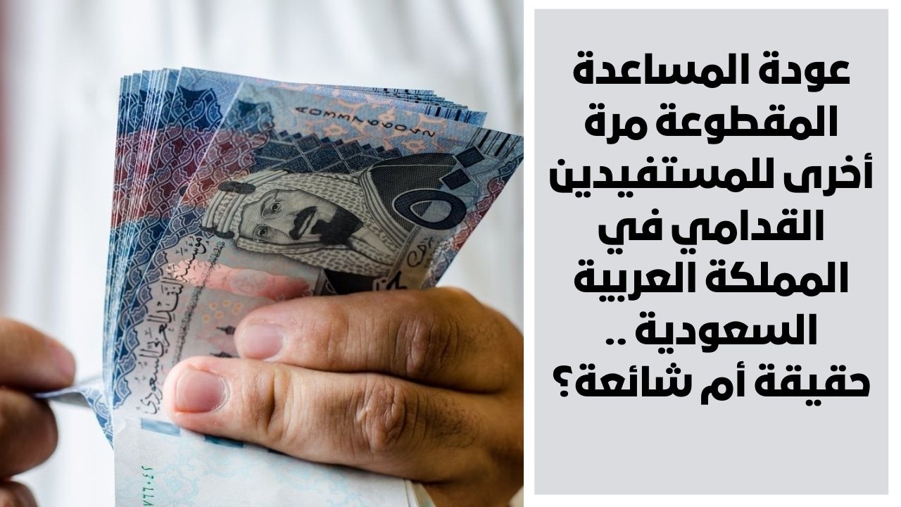 عودة المساعدة المقطوعة مرة أخرى للمستفيدين القدامي في المملكة