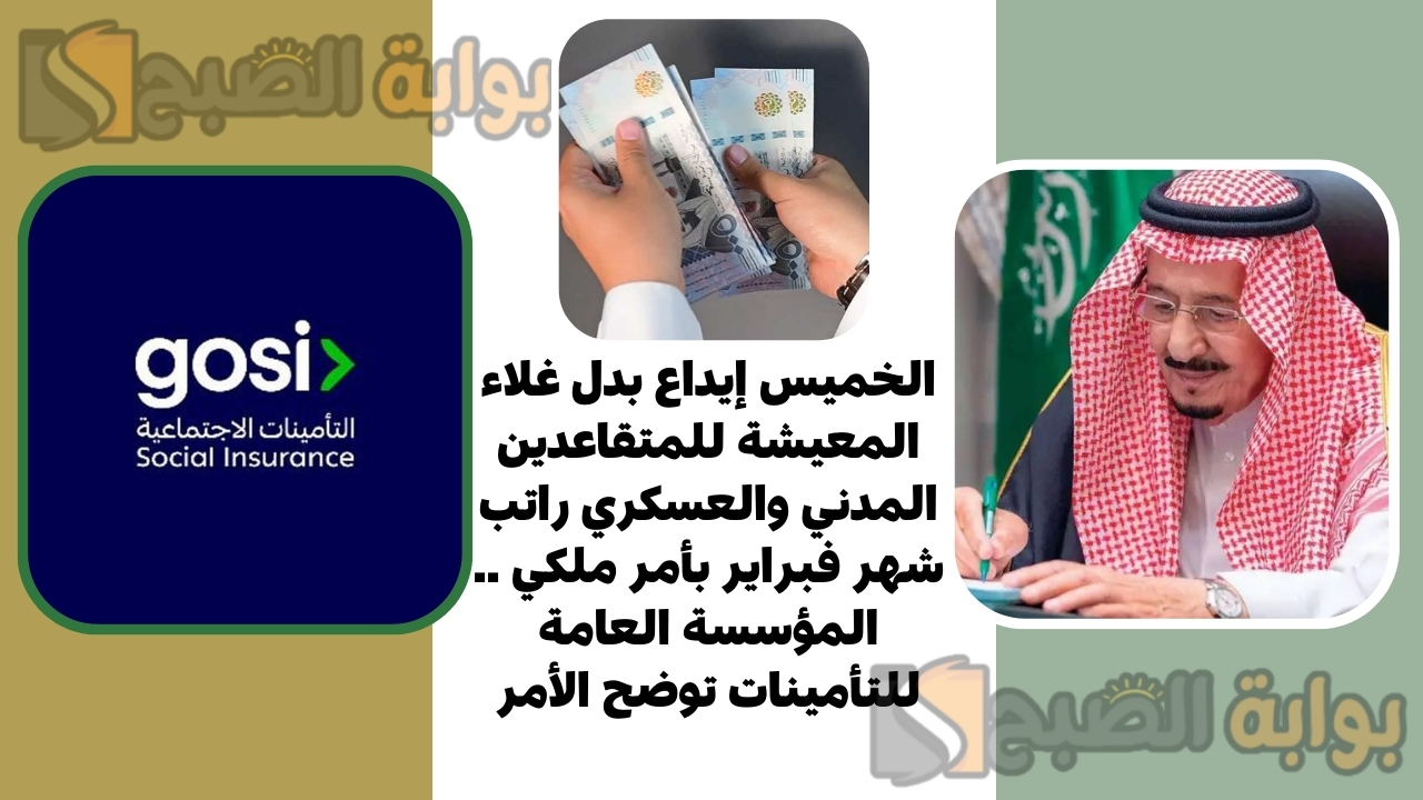 الخميس إيداع بدل غلاء المعيشة للمتقاعدين المدني والعسكري راتب شهر فبراير بأمر ملكي .. المؤسسة العامة للتأمينات توضح الأمر