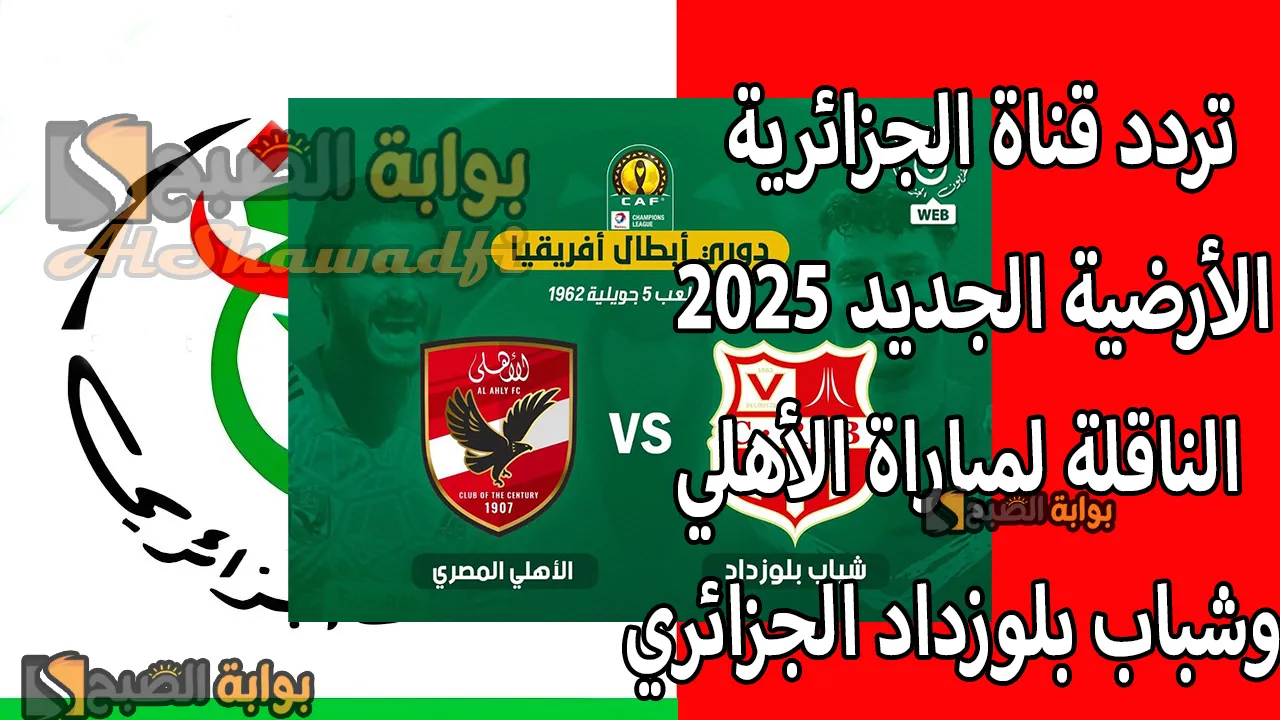 اتفرج مجانًا.. تردد قناة الجزائرية الأرضية الجديد 2025 Programme National الناقلة لمباراة الأهلي وشباب بلوزداد