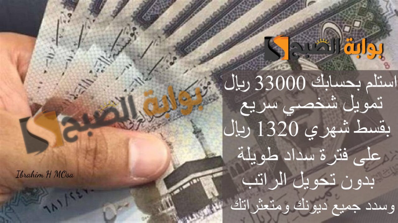 استلم بحسابك 33000 ريال.. تمويل شخصي سريع بقسط شهري 1320 ريال على فترة سداد طويلة بدون تحويل الراتب وسدد جميع ديونك ومتعثراتك
