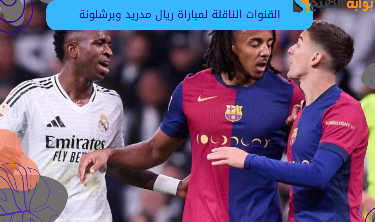 القنوات الناقلة لمباراة ريال مدريد وبرشلونة