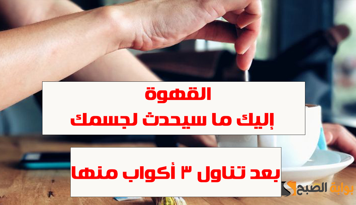 تحب تناول القهوة.. إليك ما سيحدث لجسمك بعد تناول 3 أكواب منها