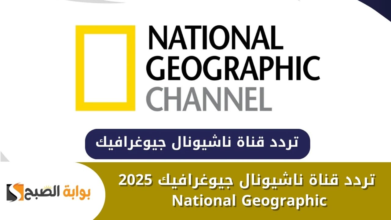 تردد قناة ناشيونال جيوغرافيك 2025 National Geographic