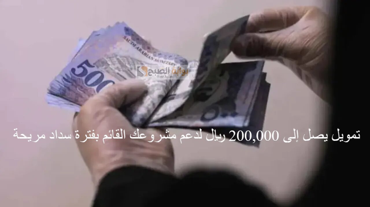 "للسعوديين فقط: تمويل يصل إلى 200,000 ريال لدعم مشروعك القائم بفترة سداد مريحة"