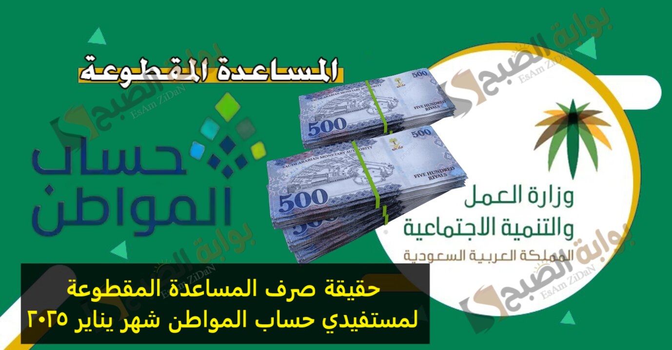 حقيقة صرف المساعدة المقطوعة لمستفيدي حساب المواطن شهر يناير 2025