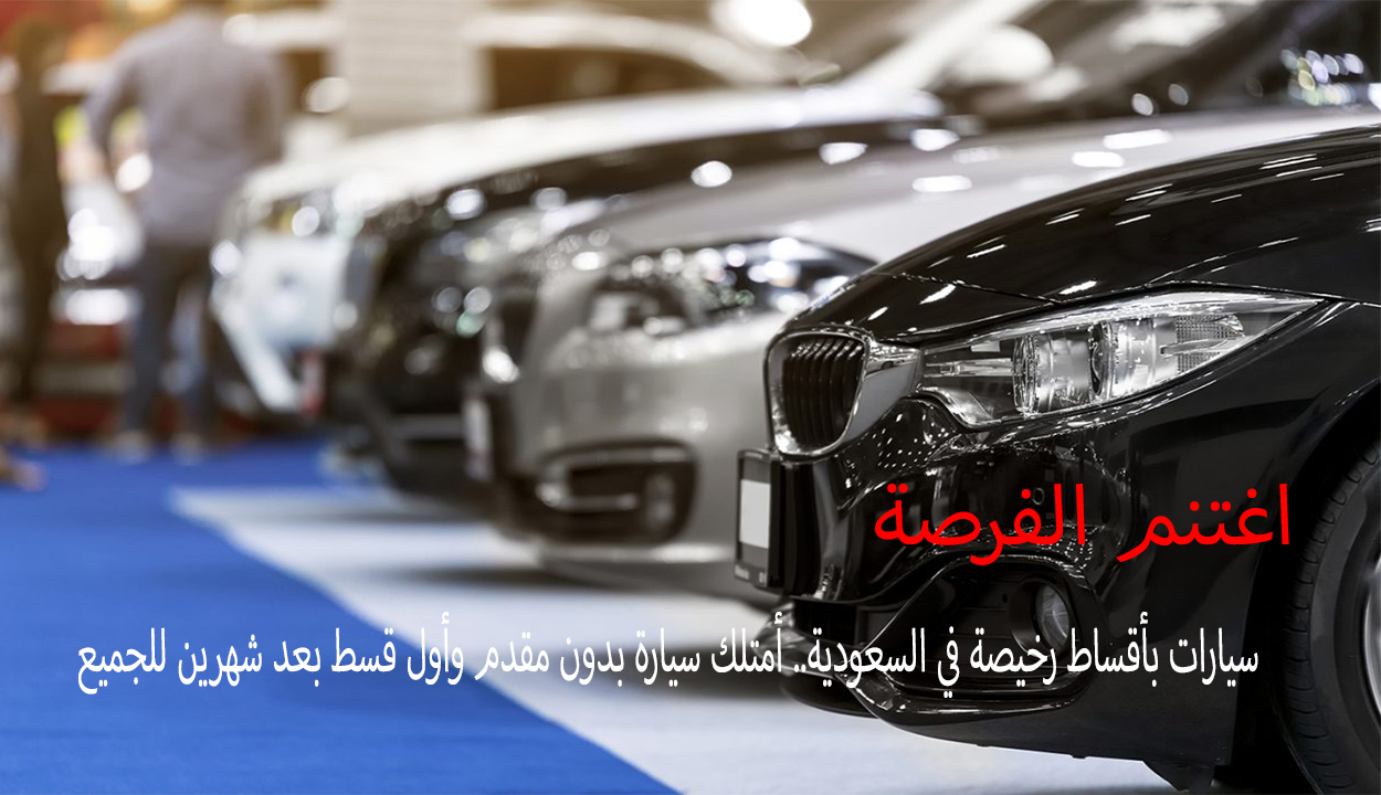 سيارات بأقساط رخيصة في السعودية.ميع