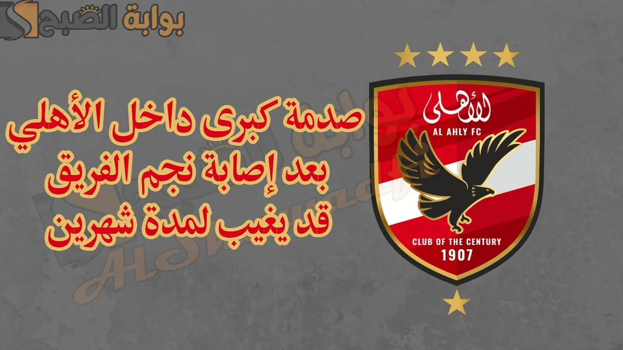 صدمة كبرى داخل الأهلي بعد إصابة نجم الفريق.. قد يغيب لمدة شهرين
