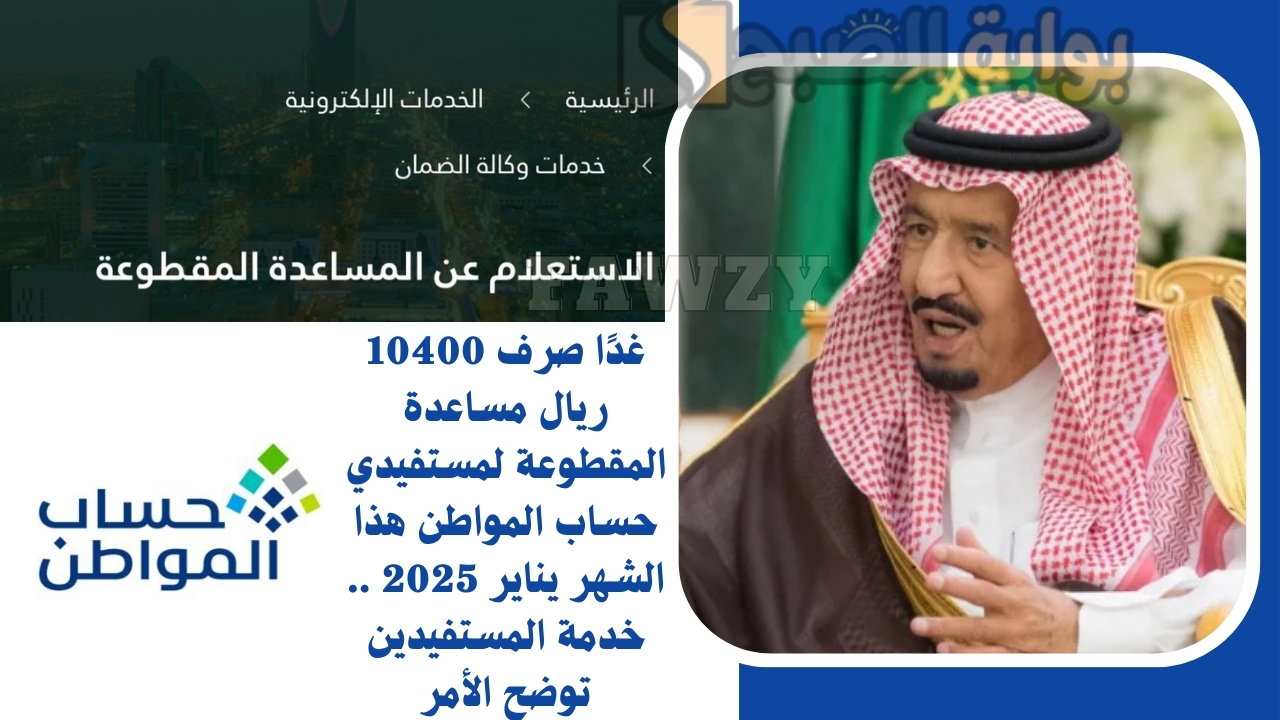 غدًا صرف 10400 ريال مساعدة المقطوعة لمستفيدي حساب المواطن هذا الشهر يناير 2025 .. خدمة المستفيدين توضح الأمر