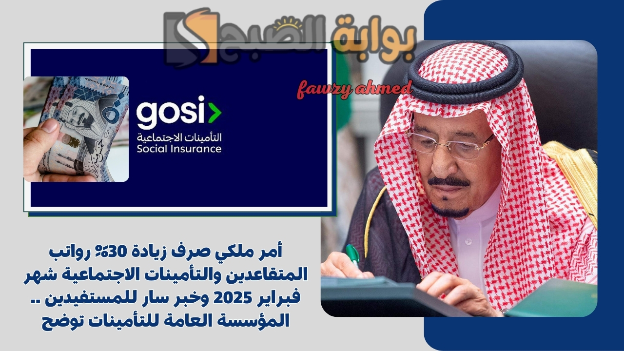 أمر ملكي صرف زيادة 30% رواتب المتقاعدين والتأمينات الاجتماعية شهر فبراير 2025 وخبر سار للمستفيدين .. المؤسسة العامة للتأمينات توضح