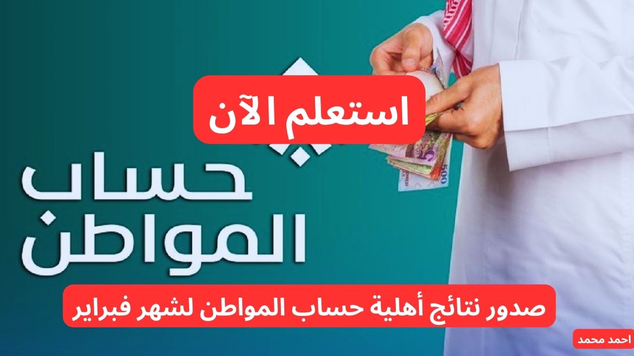 عاجل صدور نتائج أهلية حساب المواطن لشهر فبراير 2025