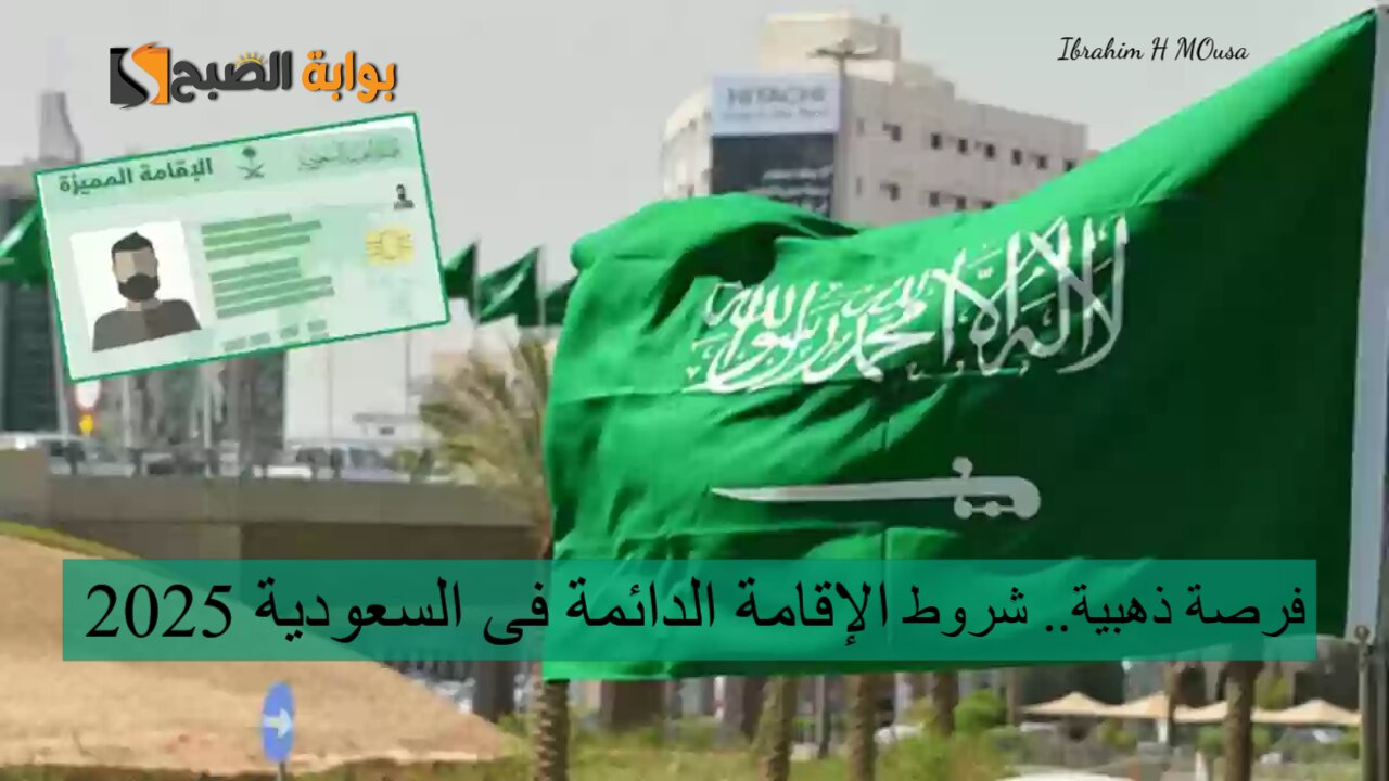 فرصة ذهبية.. شروط الإقامة الدائمة فى السعودية 2025 وكيفية الحصول عليها