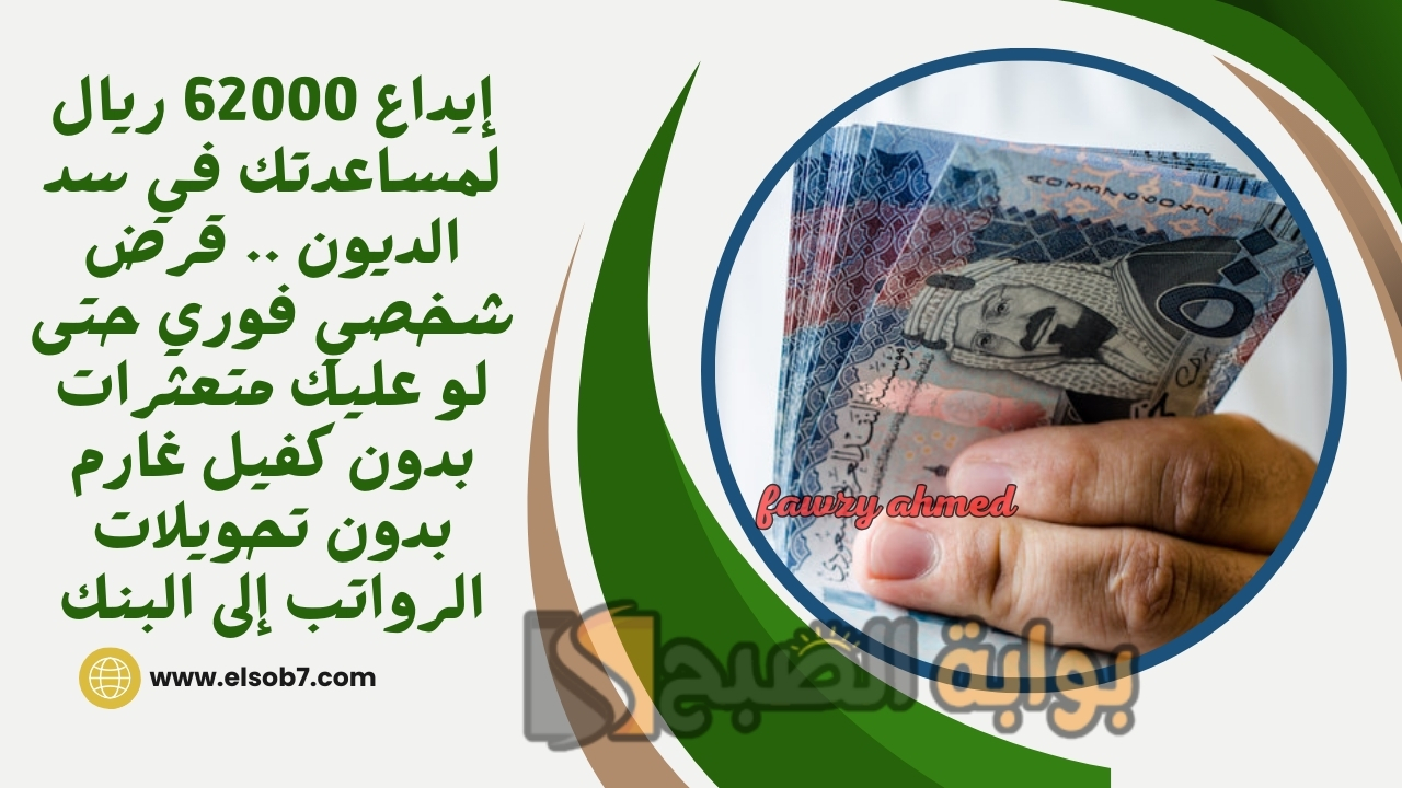 إيداع 62000 ريال لمساعدتك في سد الديون .. قرض شخصي فوري حتى لو عليك متعثرات بدون كفيل غارم بدون تحويلات الرواتب إلى البنك