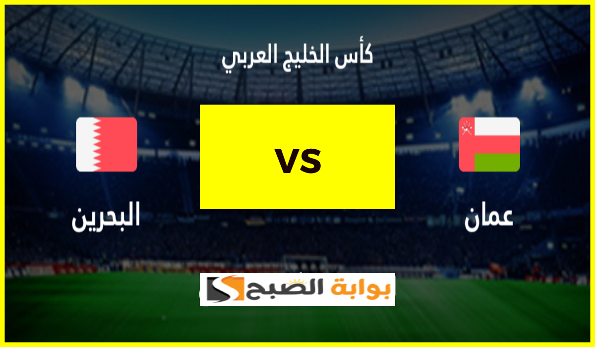 موعد مباراة عمان والبحرين في نهائي كأس الخليج 26