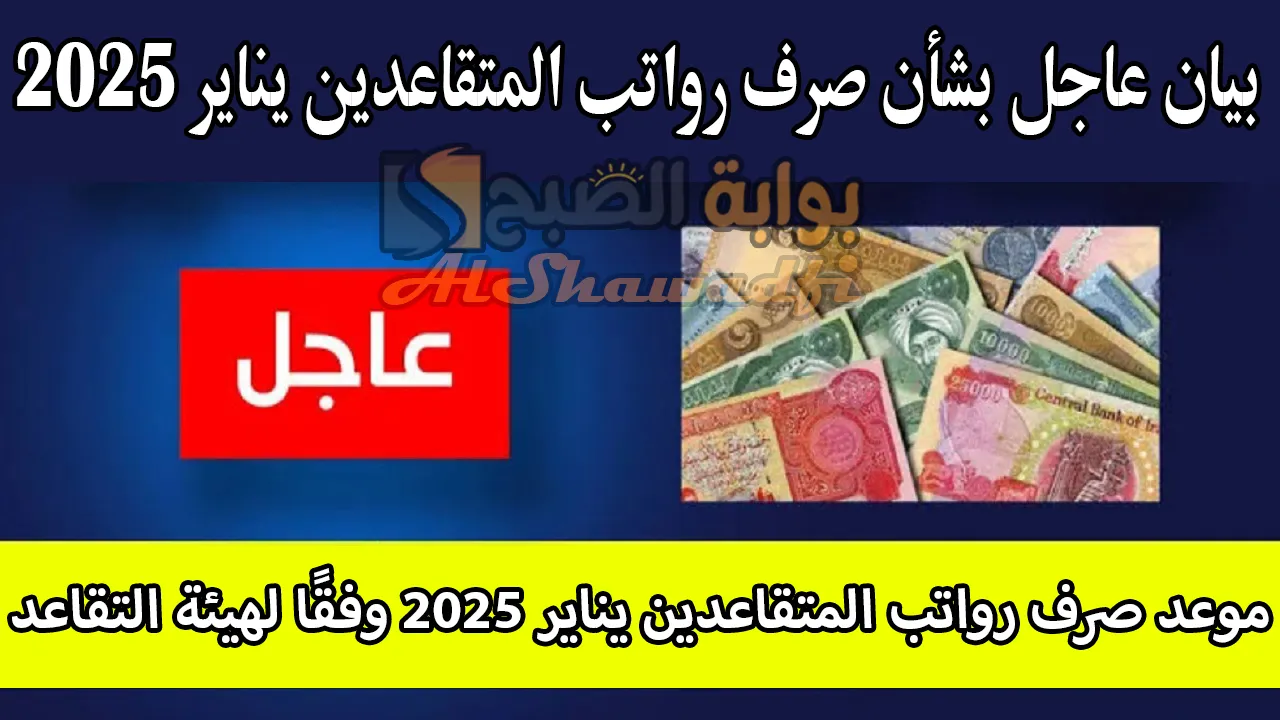 هيئة التقاعد تُصدر بيانًا عاجلًا بشأن صرف رواتب المتقاعدين لشهر يناير 2025 بالعراق.. ستُصرف في هذا الموعد
