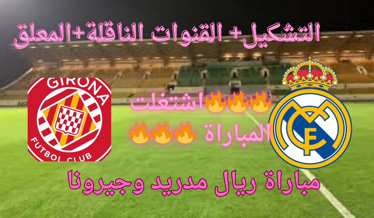 القنوات الناقلة لمباراة ريال مدريد وجيرونا