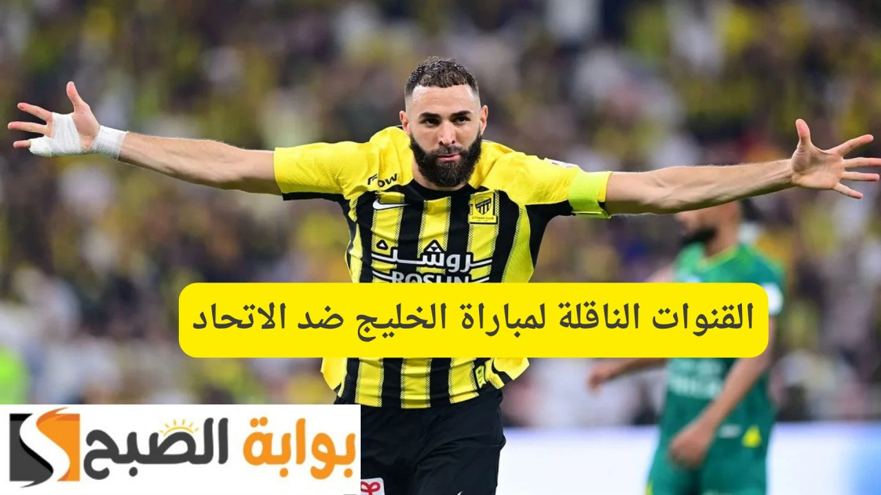 القنوات الناقلة لمباراة الخليج ضد الاتحاد