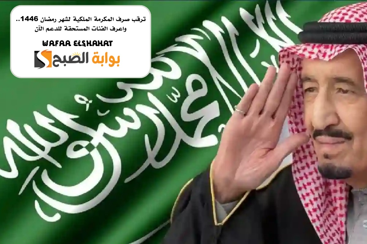 ترقب صرف المكرمة الملكية لشهر رمضان 1446.. واعرف الفئات المستحقة للدعم الآن