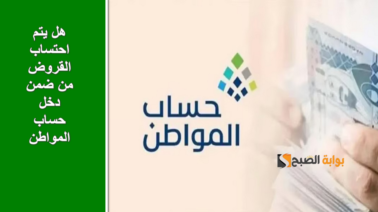 هل يتم احتساب القروض من ضمن دخل حساب المواطن