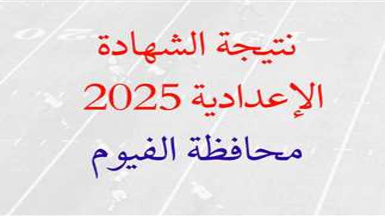 نتيجة الصف الثالث الإعدادي محافظة الفيوم 2025 الترم الأول