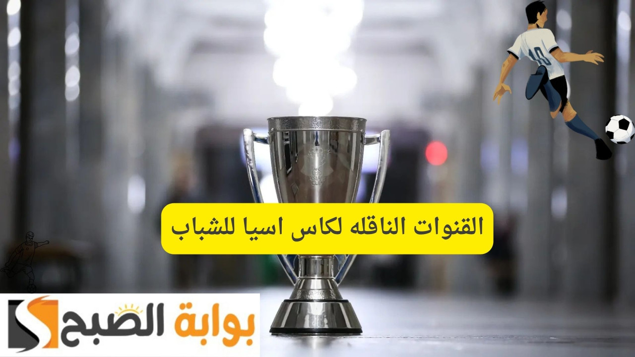 القنوات الناقله لكاس اسيا للشباب
