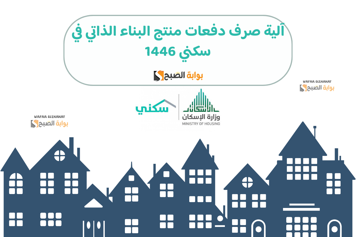 آلية صرف دفعات منتج البناء الذاتي في سكني 1446