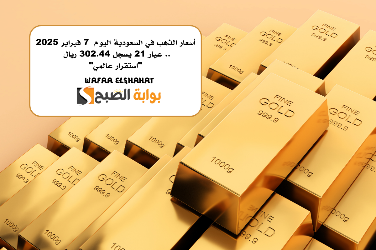 أسعار الذهب في السعودية اليوم 7 فبراير 2025.. عيار 21 يسجل 302.44 ريال "استقرار عالمي"