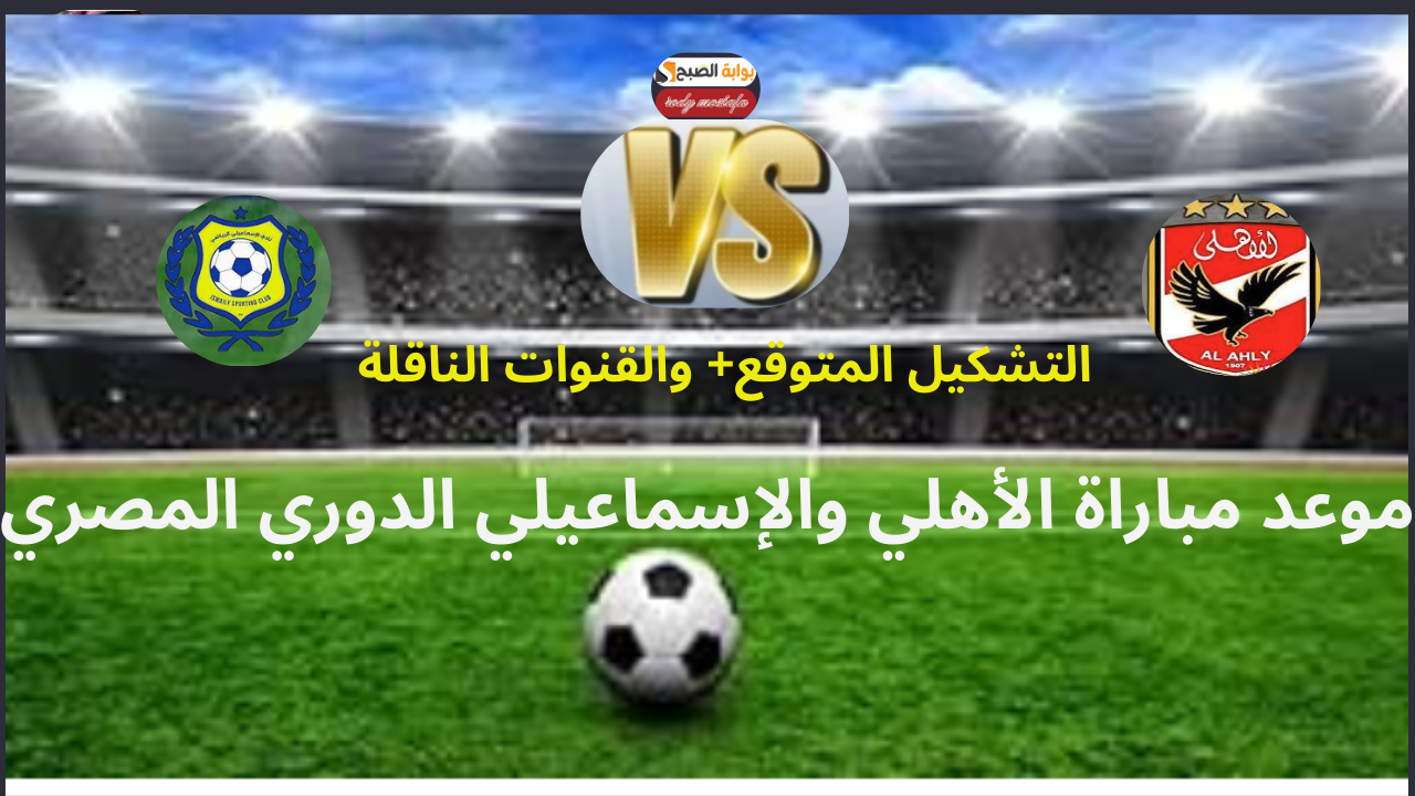 موعد مباراة الأهلي والإسماعيلي اليوم