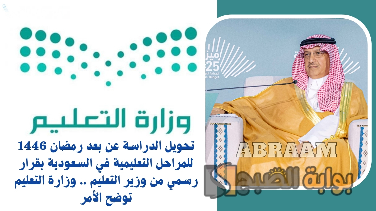 تحويل الدراسة عن بعد رمضان 1446 للمراحل التعليمية في السعودية بقرار رسمي من وزير التعليم .. وزارة التعليم توضح الأمر