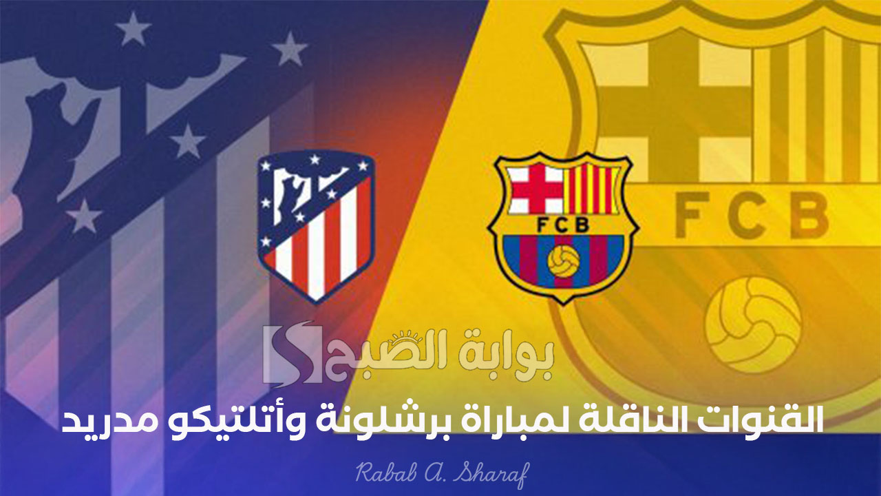 القنوات الناقلة لمباراة برشلونة وأتلتيكو مدريد