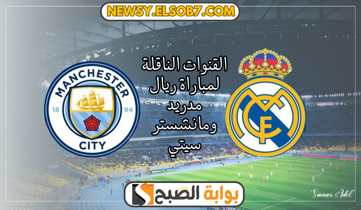 القنوات الناقلة لمباراة ريال مدريد ومانشستر سيتي