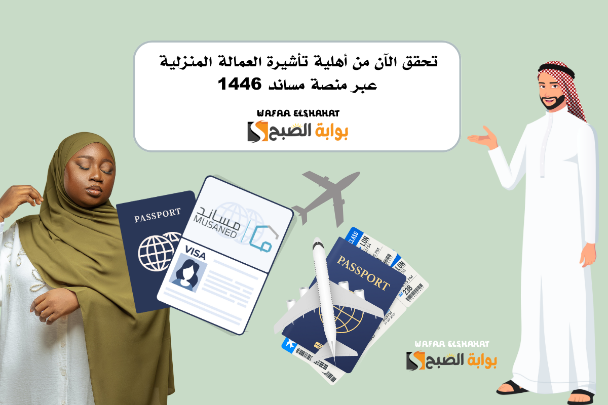 تحقق الآن من أهلية تأشيرة العمالة المنزلية عبر منصة مساند 1446