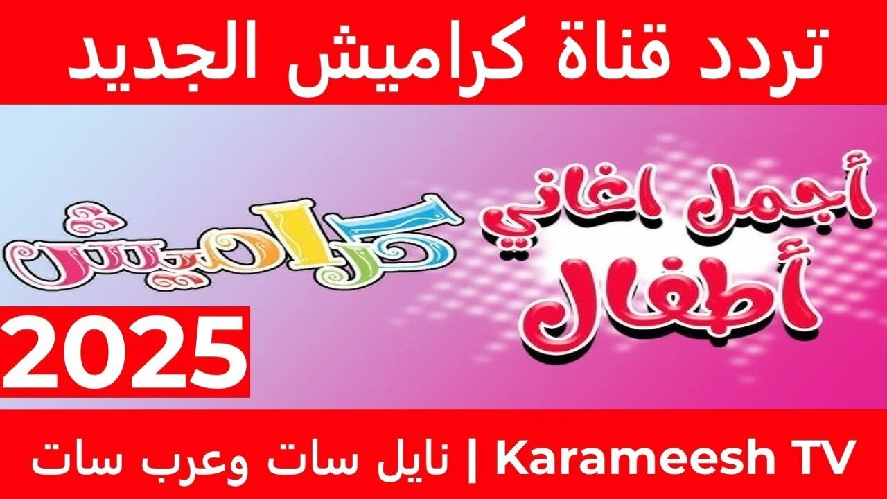 "لتسلية الصغار".. أحدث تردد قناة كراميش الجديد على النايل سات والعرب سات 2025 وطريقة ضبط القناة على الجهاز