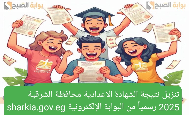 تنزيل نتيجة الشهادة الاعدادية محافظة الشرقية 2025 رسمياً من البوابة الإلكترونية sharkia.gov .eg بنسبة نجاح 74.7