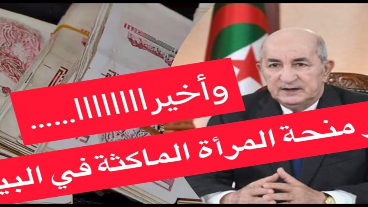 حقيقة زيادة منحة المرأة الماكثة في البيت 2025