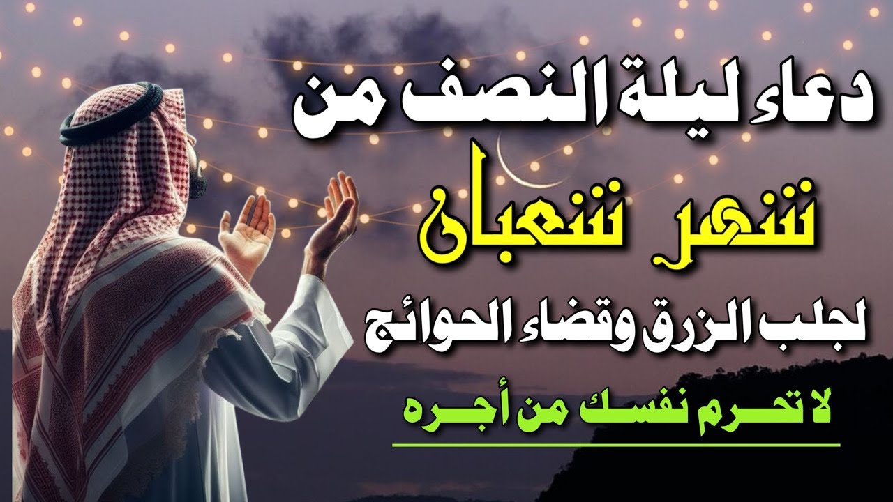 دعاء ليله النصف من شهر شعبان وفضل الصيام وحكم صيام يوم 15 من شعبان منفردًا