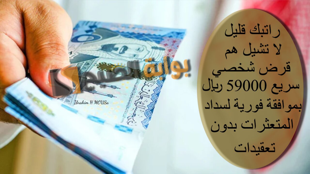 راتبك قليل لا تشيل هم.. قرض شخصي سريع 59000 ريال بموافقة فورية لسداد المتعثرات بدون تعقيدات
