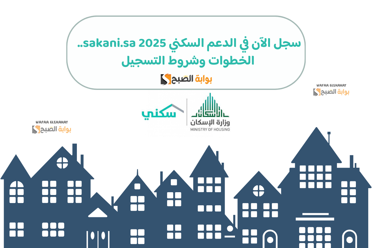 سجل الآن في الدعم السكني 2025 sakani.sa.. الخطوات وشروط التسجيل