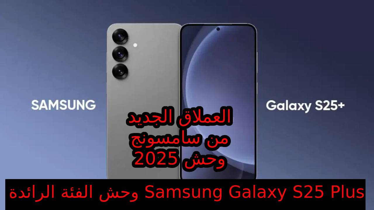 "لأصحاب التميز"أكتشف أقوى وأحدث إصدارات سامسونج الرائدة 2025... سعر و مواصفات هاتف Samsung Galaxy S25 Plus المقاوم للماء بشهادة معتمدة