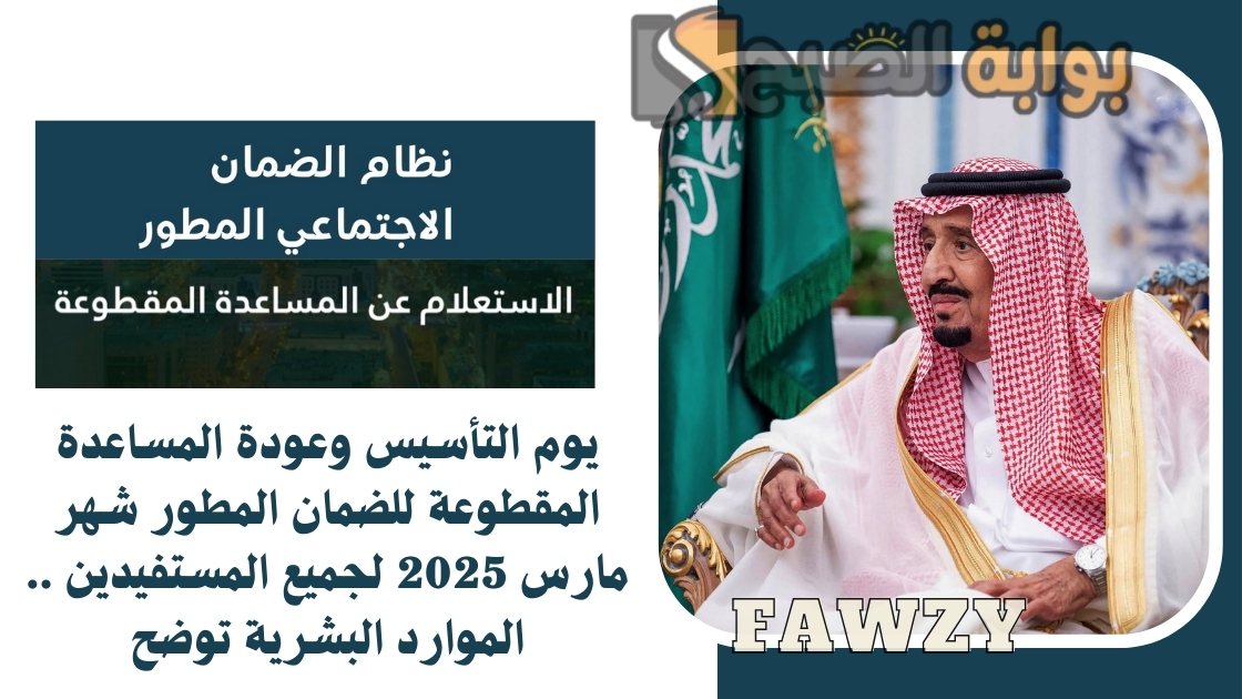 يوم التأسيس وعودة المساعدة المقطوعة للضمان المطور شهر مارس 2025 لجميع المستفيدين .. الموارد البشرية توضح