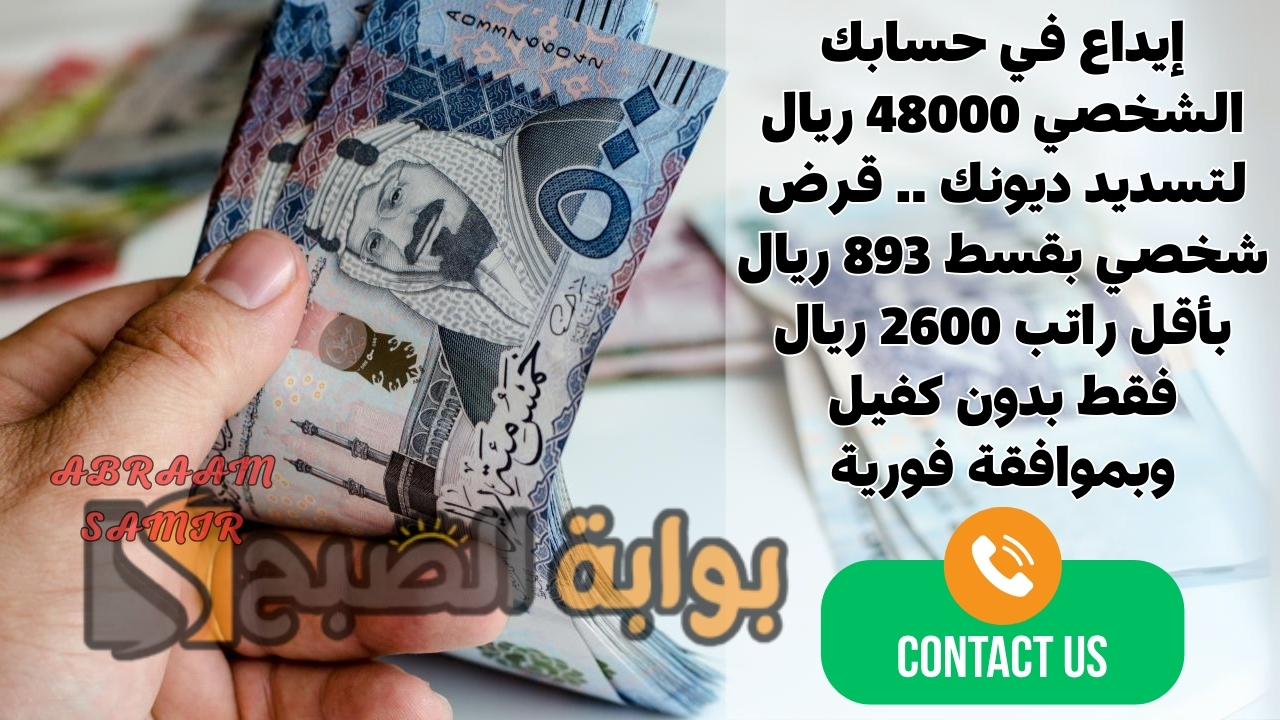 إيداع في حسابك الشخصي 48000 ريال لتسديد ديونك .. قرض شخصي بقسط 893 ريال بأقل راتب 2600 ريال فقط بدون كفيل وبموافقة فورية