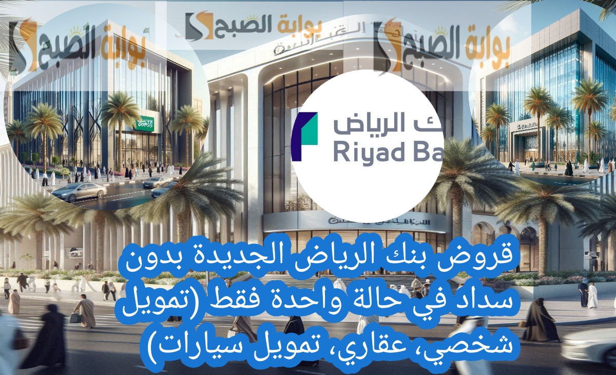 قروض بنك الرياض الجديدة بدون سداد في حالة واحدة فقط تمويل شخصي، عقاري، تمويل سيارات بوش
