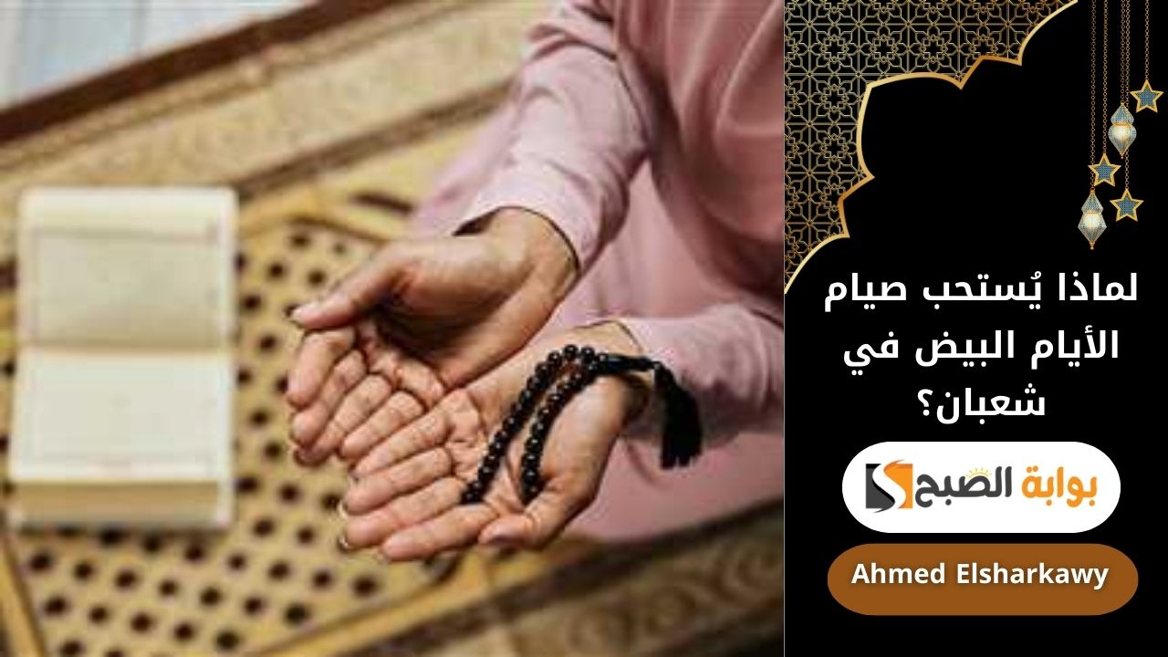 لماذا يُستحب صيام الأيام البيض في شعبان؟