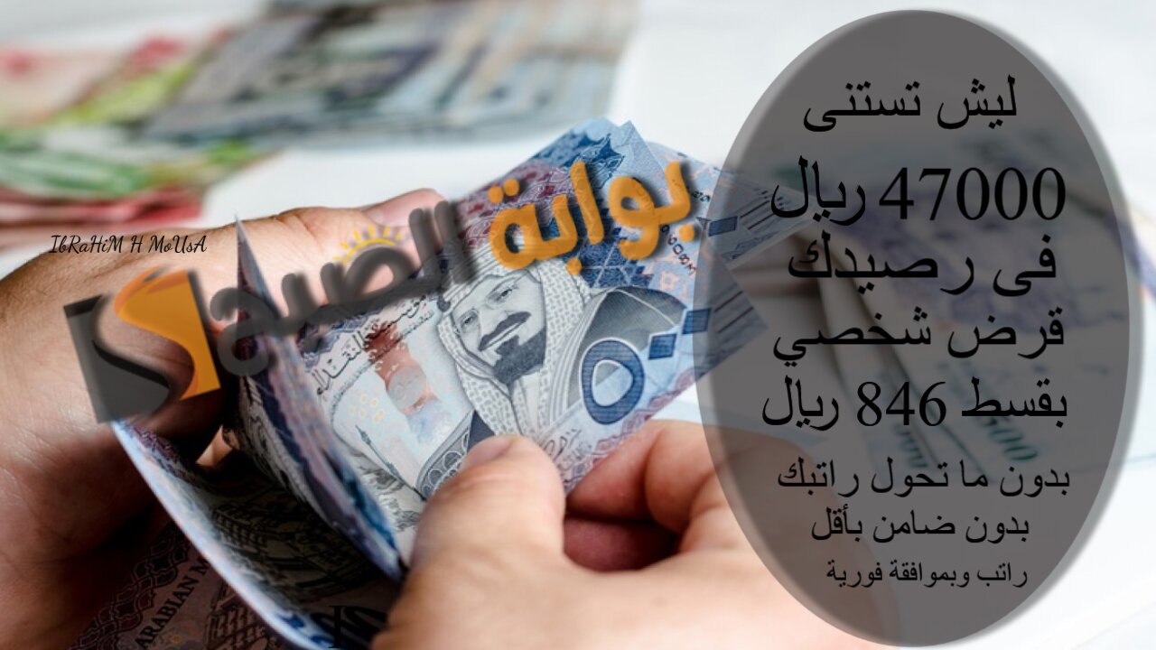 ليش تستنى 47000 ريال فى رصيدك.. قرض شخصي بقسط 846 ريال بدون ما تحول راتبك بدون ضامن بأقل راتب وبموافقة فورية