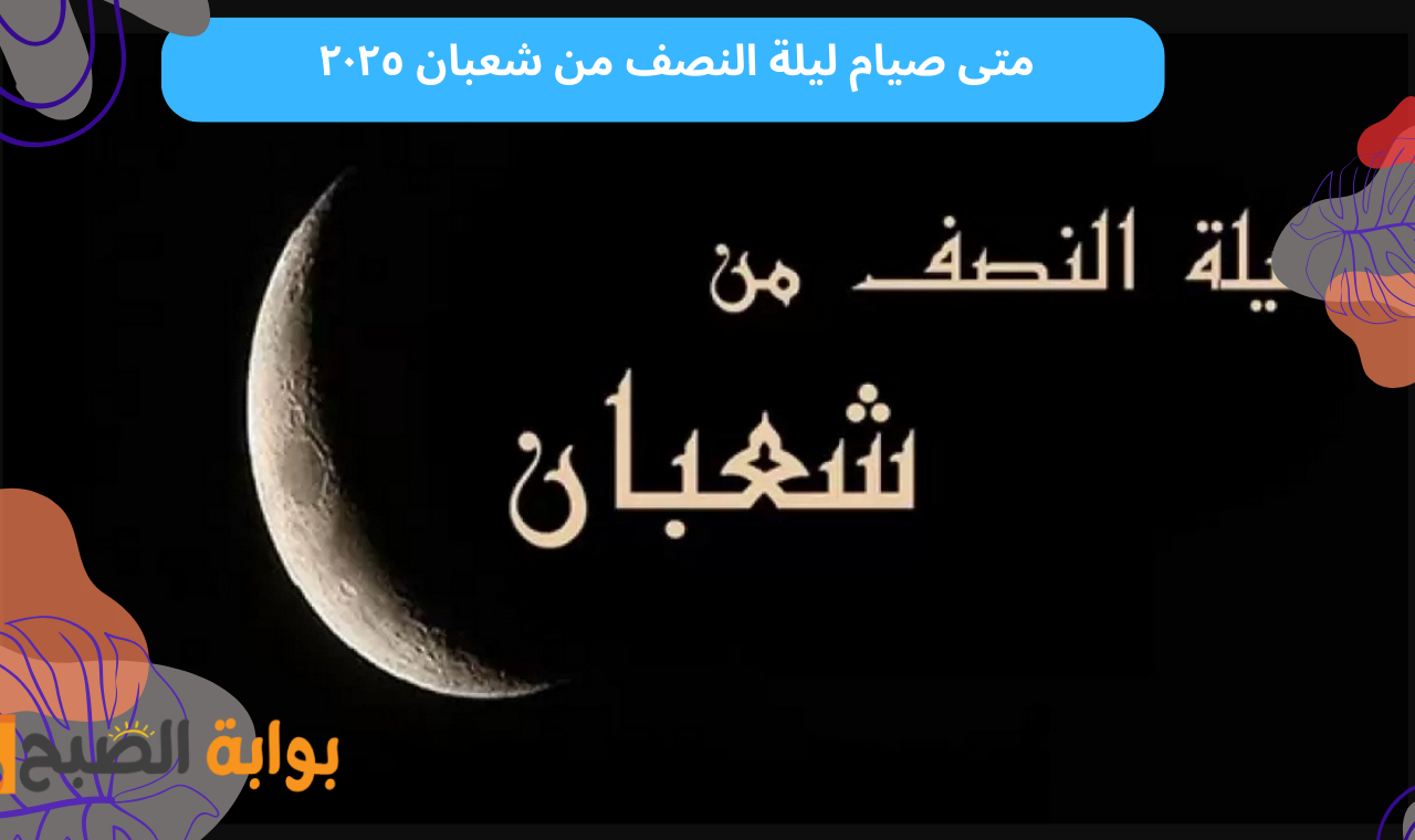 متى صيام ليلة النصف من شعبان ٢٠٢٥