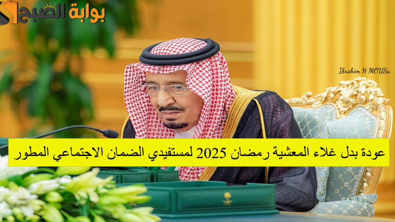 مرسوم ملكي.. عودة بدل غلاء المعشية رمضان 2025 لمستفيدي الضمان الاجتماعي المطور.. الموارد البشرية توضح الأمر