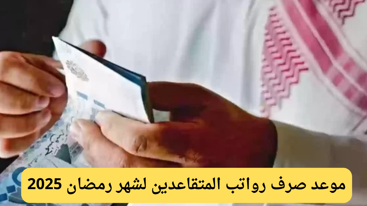 موعد صرف رواتب المتقاعدين في رمضان 2025