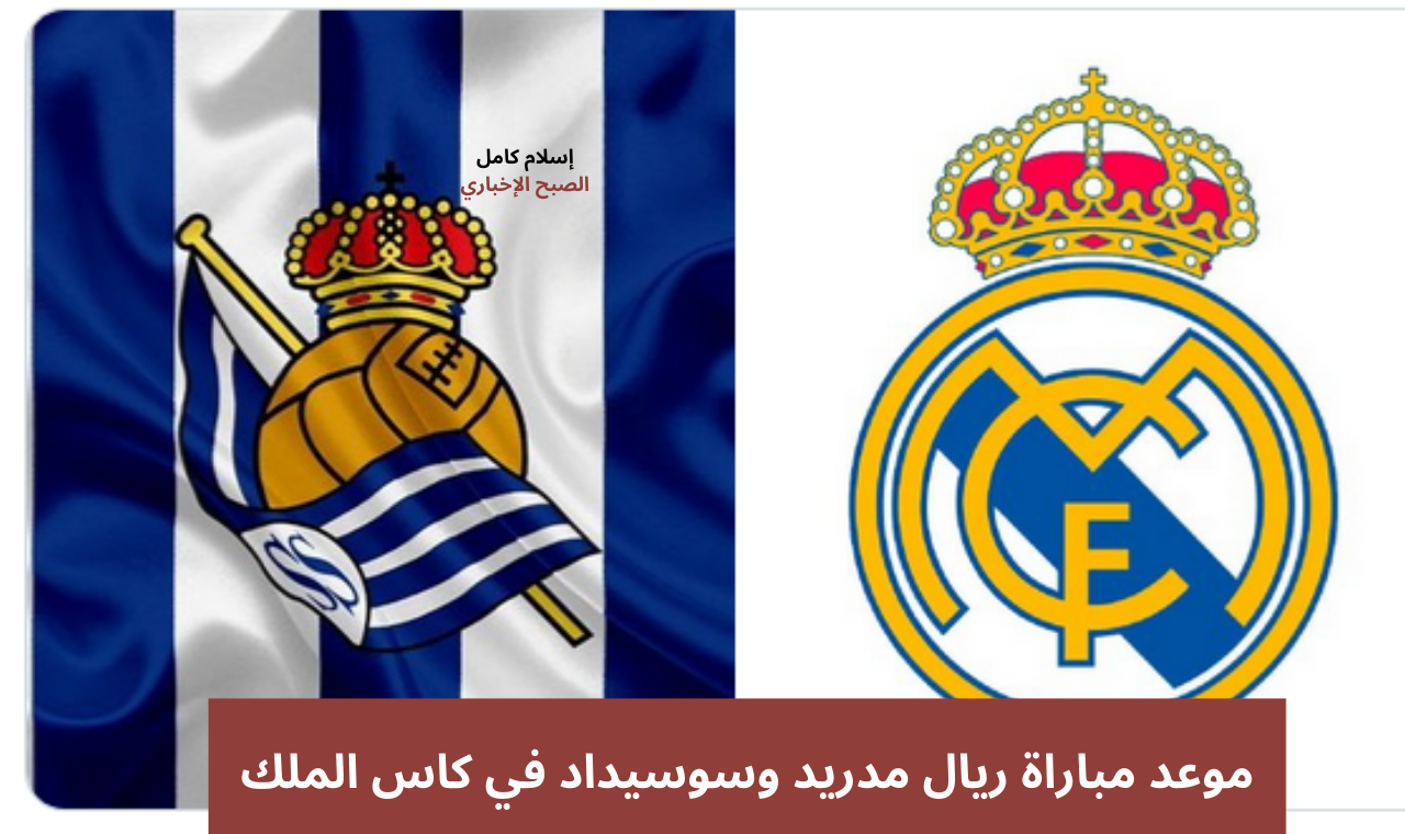موعد مباراة ريال مدريد وسوسيداد في كاس الملك
