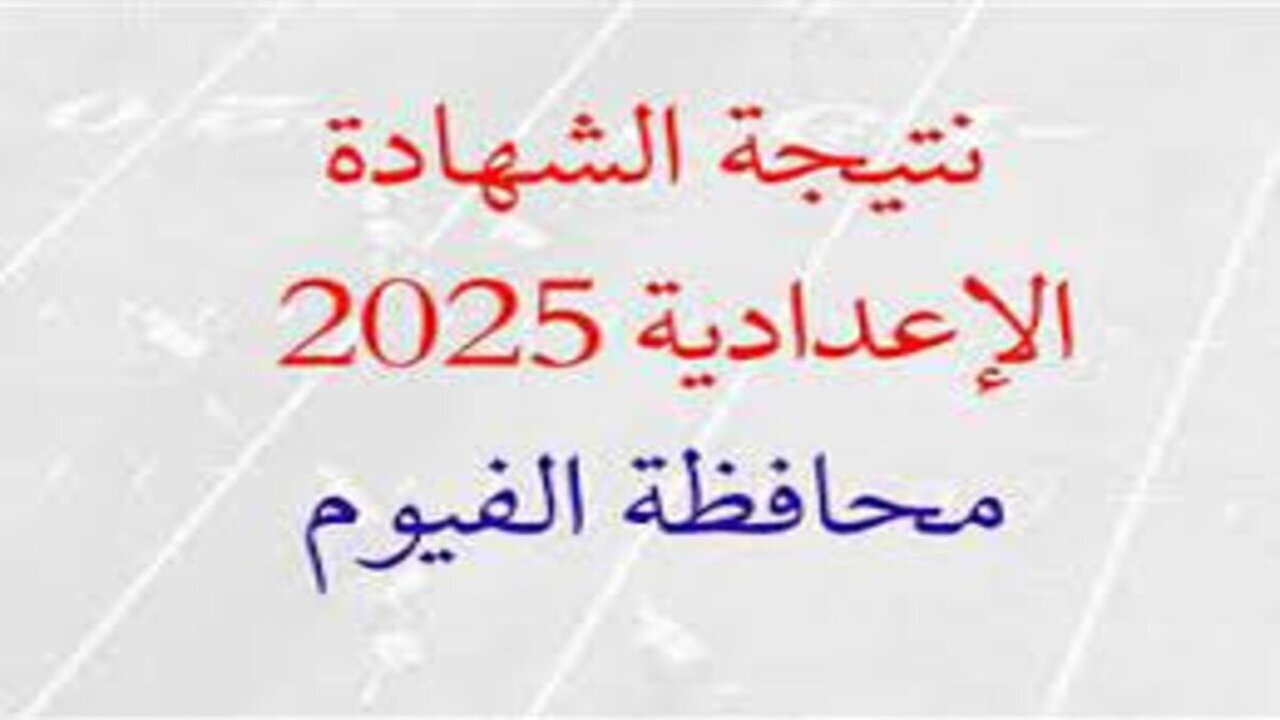 نتيجة الشهادة الإعدادية محافظة الفيوم بالاسم ورقم الجلوس 2025 الترم الأول
