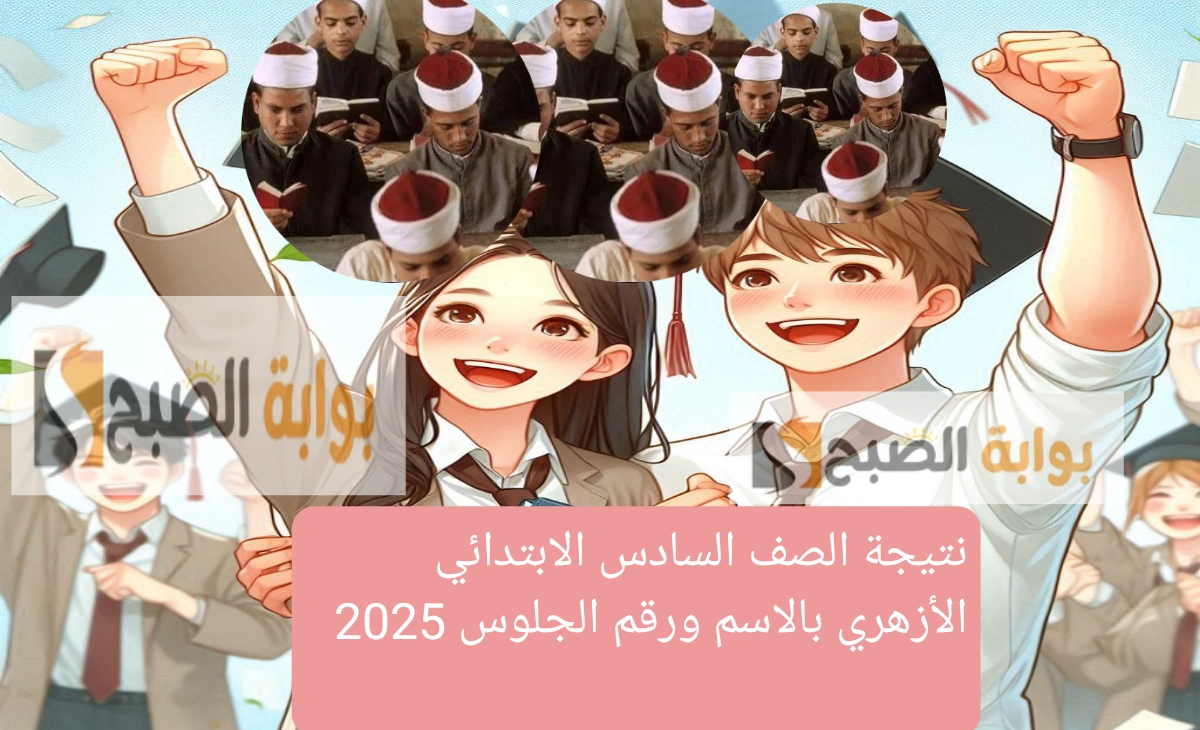 نتيجة الصف السادس الابتدائي الأزهري بالاسم ورقم الجلوس 2025